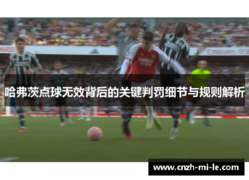 哈弗茨点球无效背后的关键判罚细节与规则解析