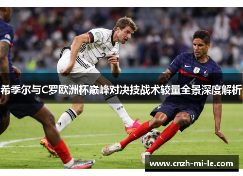 希季尔与C罗欧洲杯巅峰对决技战术较量全景深度解析