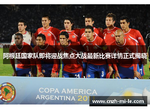 阿根廷国家队即将迎战焦点大战最新比赛详情正式揭晓