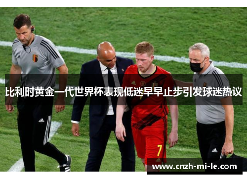 比利时黄金一代世界杯表现低迷早早止步引发球迷热议