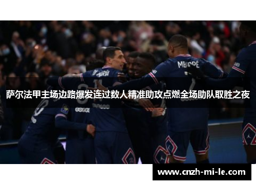 萨尔法甲主场边路爆发连过数人精准助攻点燃全场助队取胜之夜