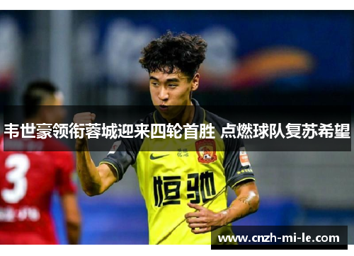 韦世豪领衔蓉城迎来四轮首胜 点燃球队复苏希望 韦世豪领衔蓉城迎来四轮首胜 点燃球队复苏希望