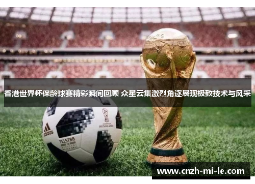 香港世界杯保龄球赛精彩瞬间回顾 众星云集激烈角逐展现极致技术与风采 香港世界杯保龄球赛精彩瞬间回顾 众星云集激烈角逐展现极致技术与风采